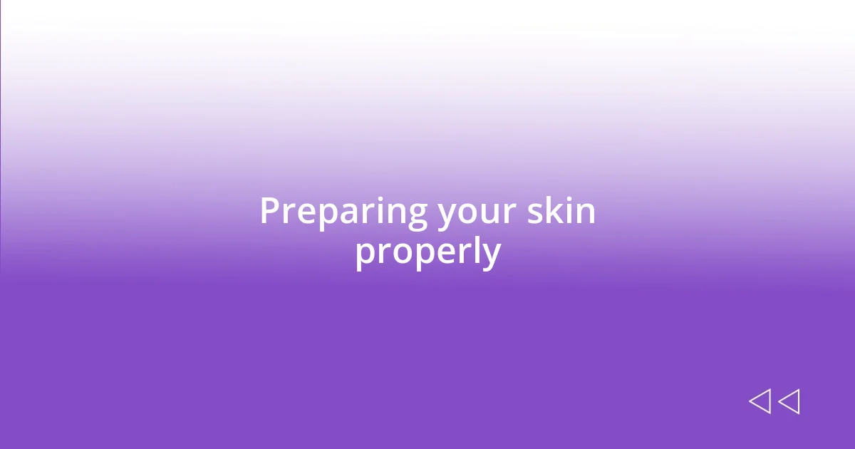 Preparing your skin properly