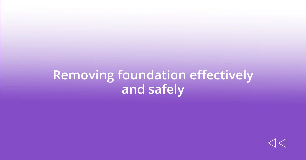 Removing foundation effectively and safely