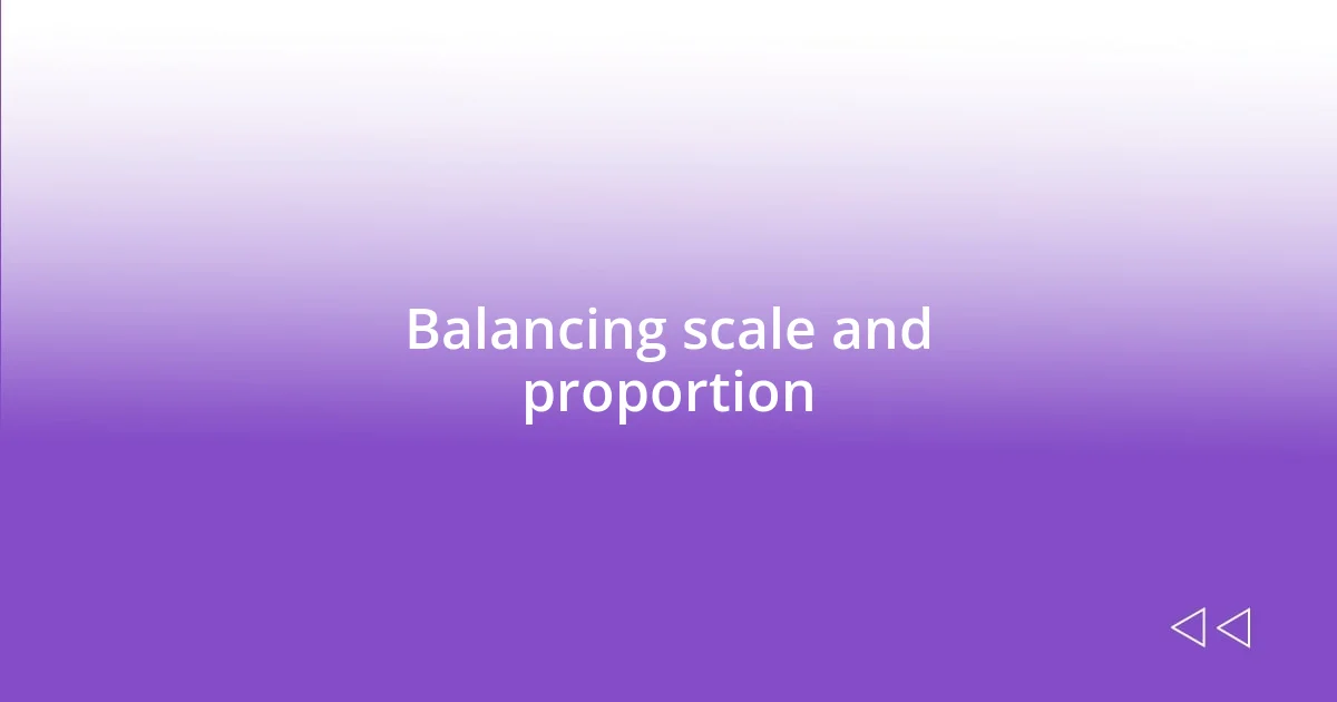 Balancing scale and proportion