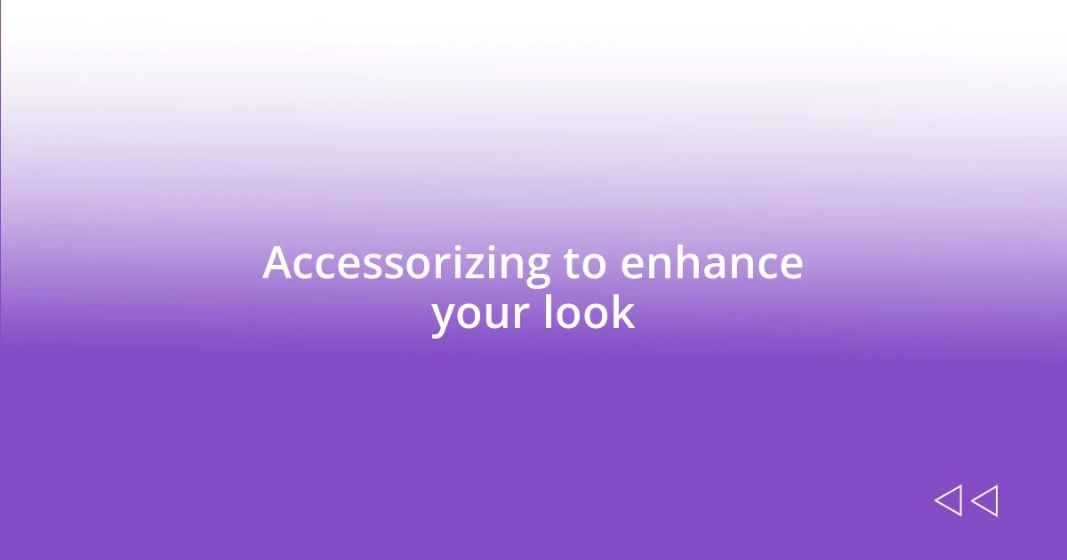 Accessorizing to enhance your look