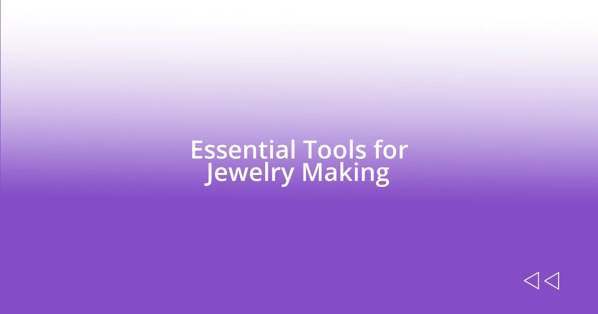 Essential Tools for Jewelry Making