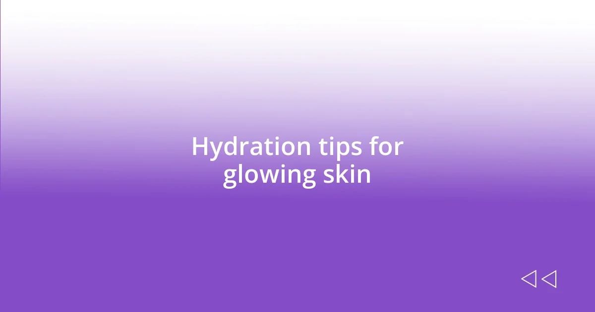 Hydration tips for glowing skin