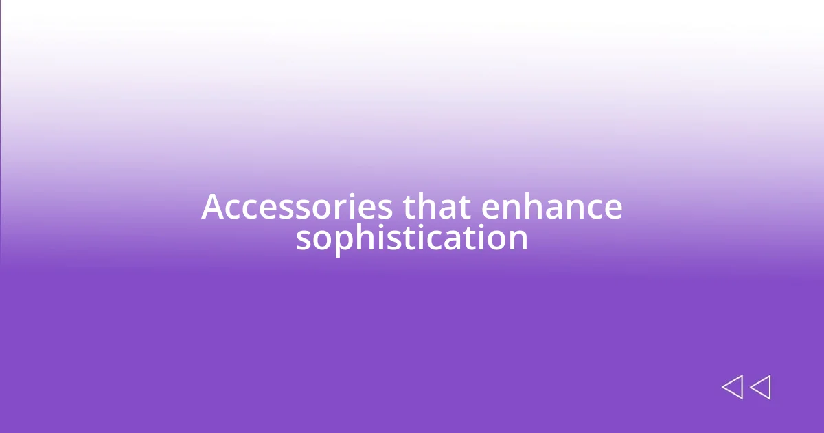 Accessories that enhance sophistication