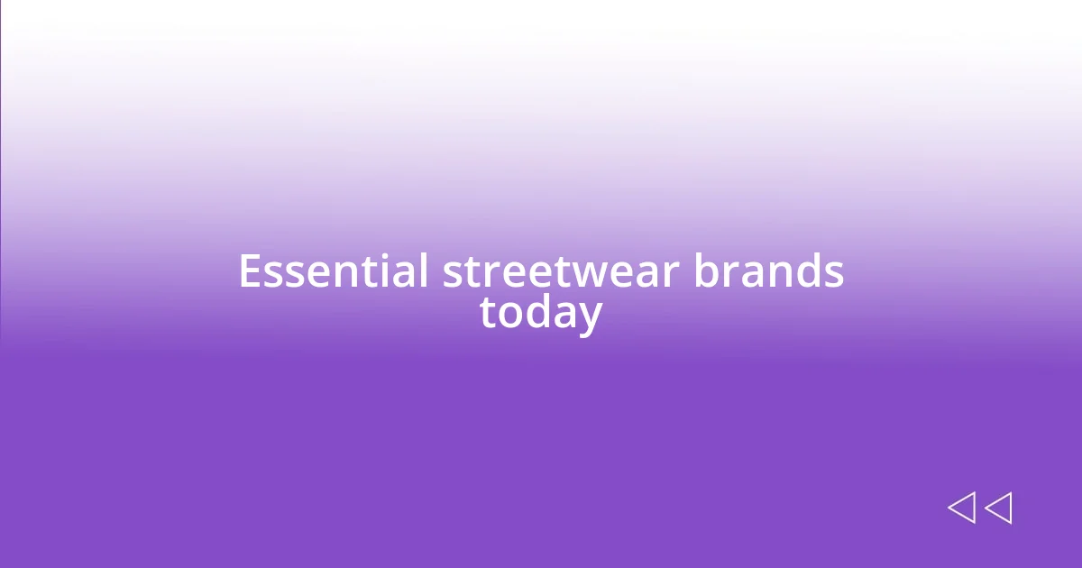 Essential streetwear brands today