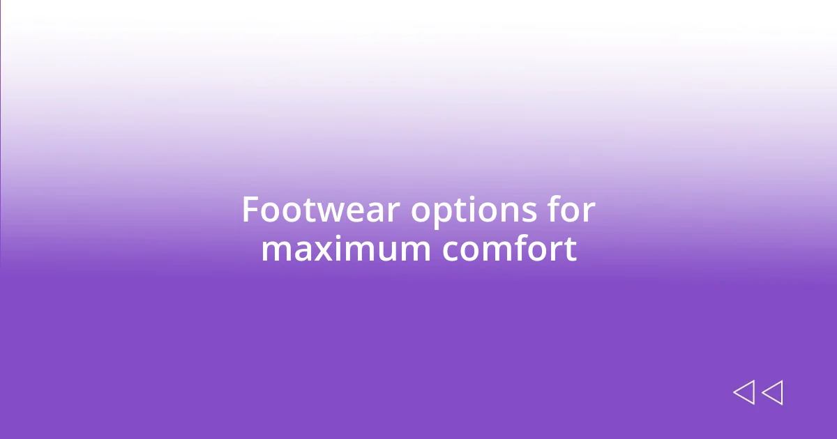 Footwear options for maximum comfort