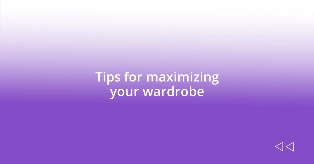 Tips for maximizing your wardrobe