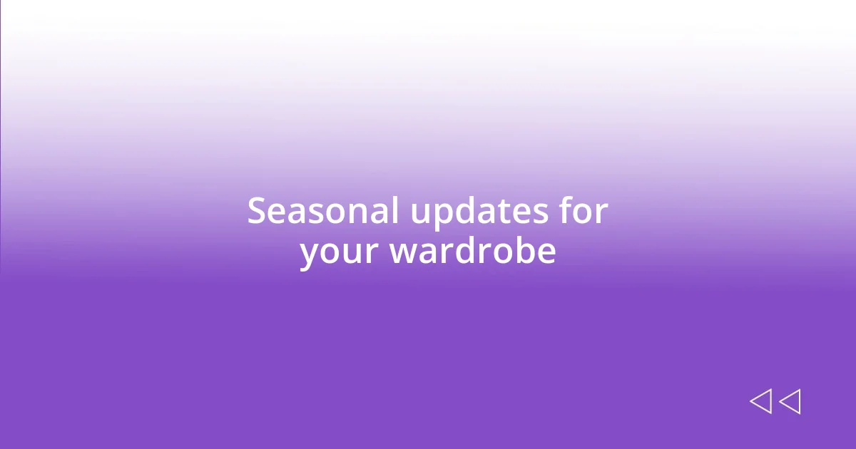 Seasonal updates for your wardrobe