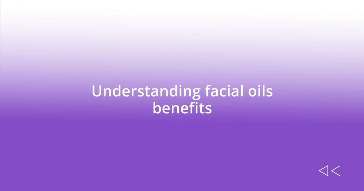 Understanding facial oils benefits