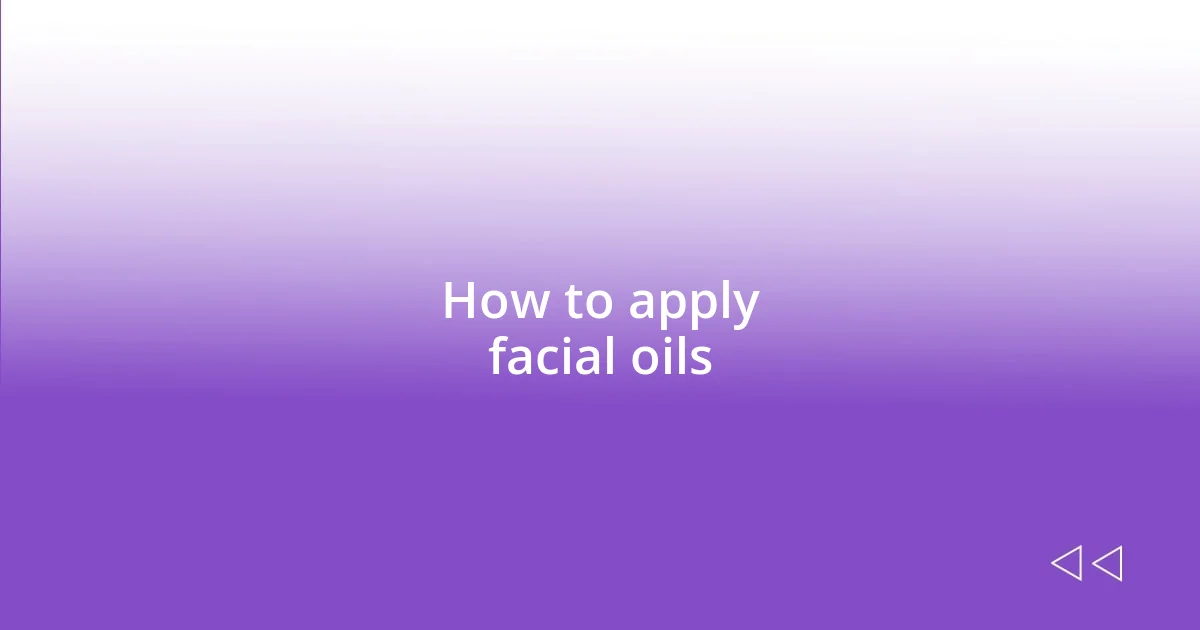 How to apply facial oils