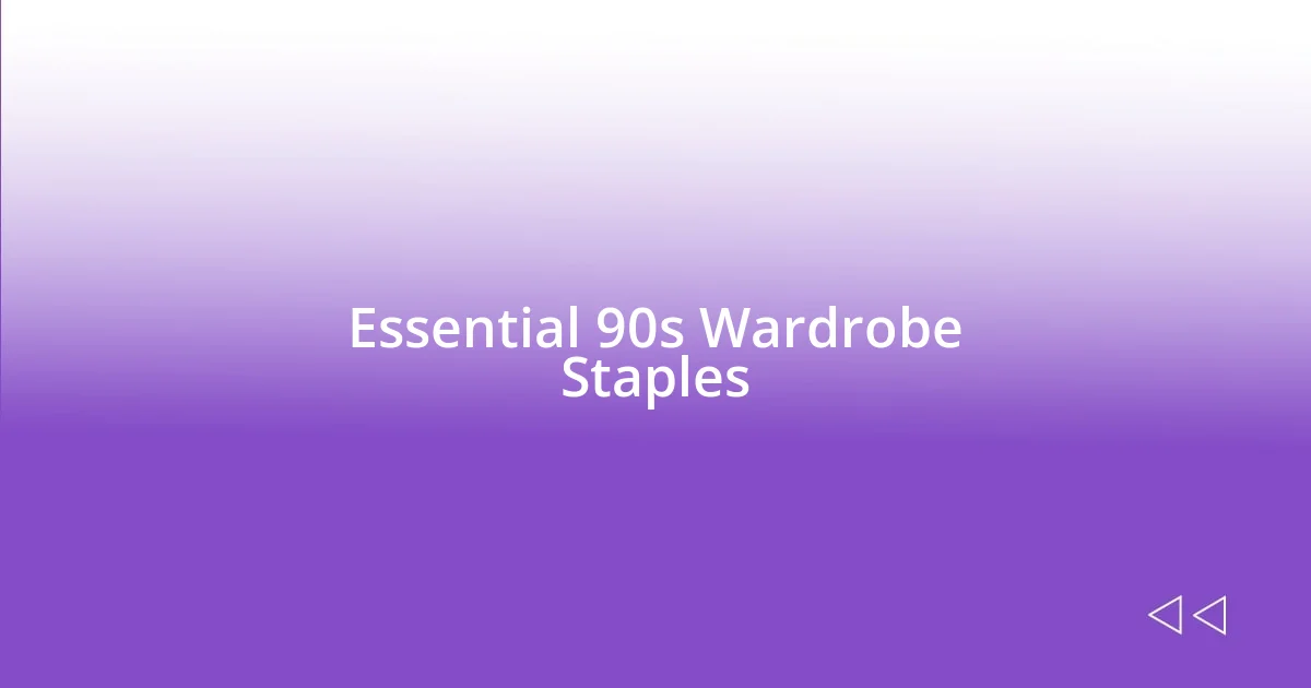 Essential 90s Wardrobe Staples