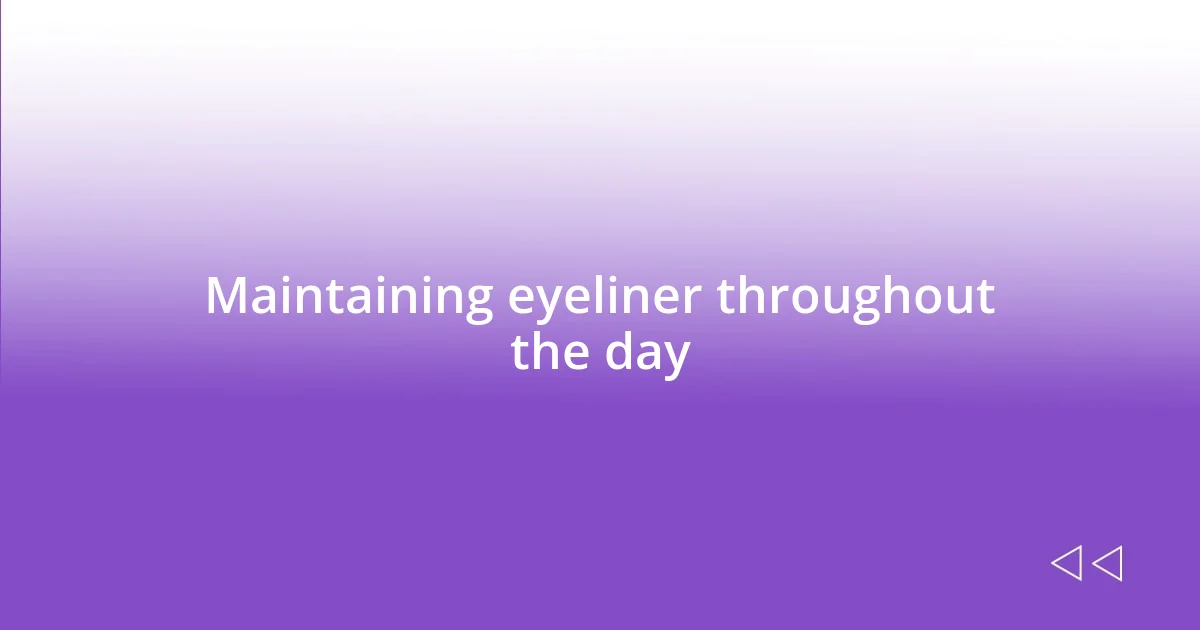 Maintaining eyeliner throughout the day