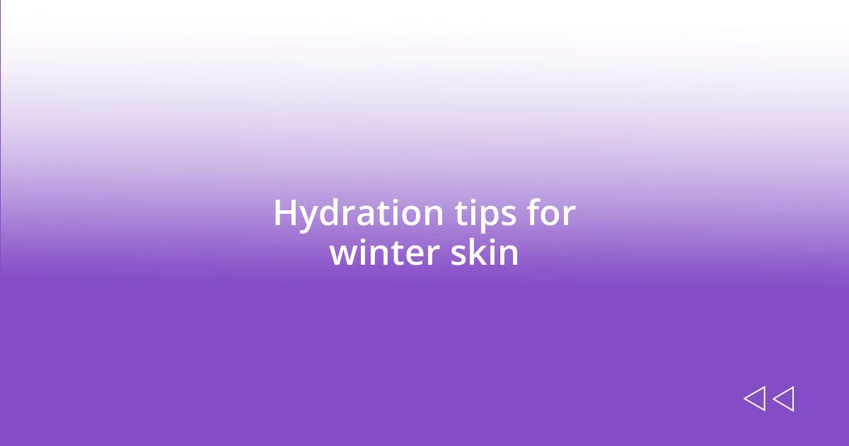 Hydration tips for winter skin